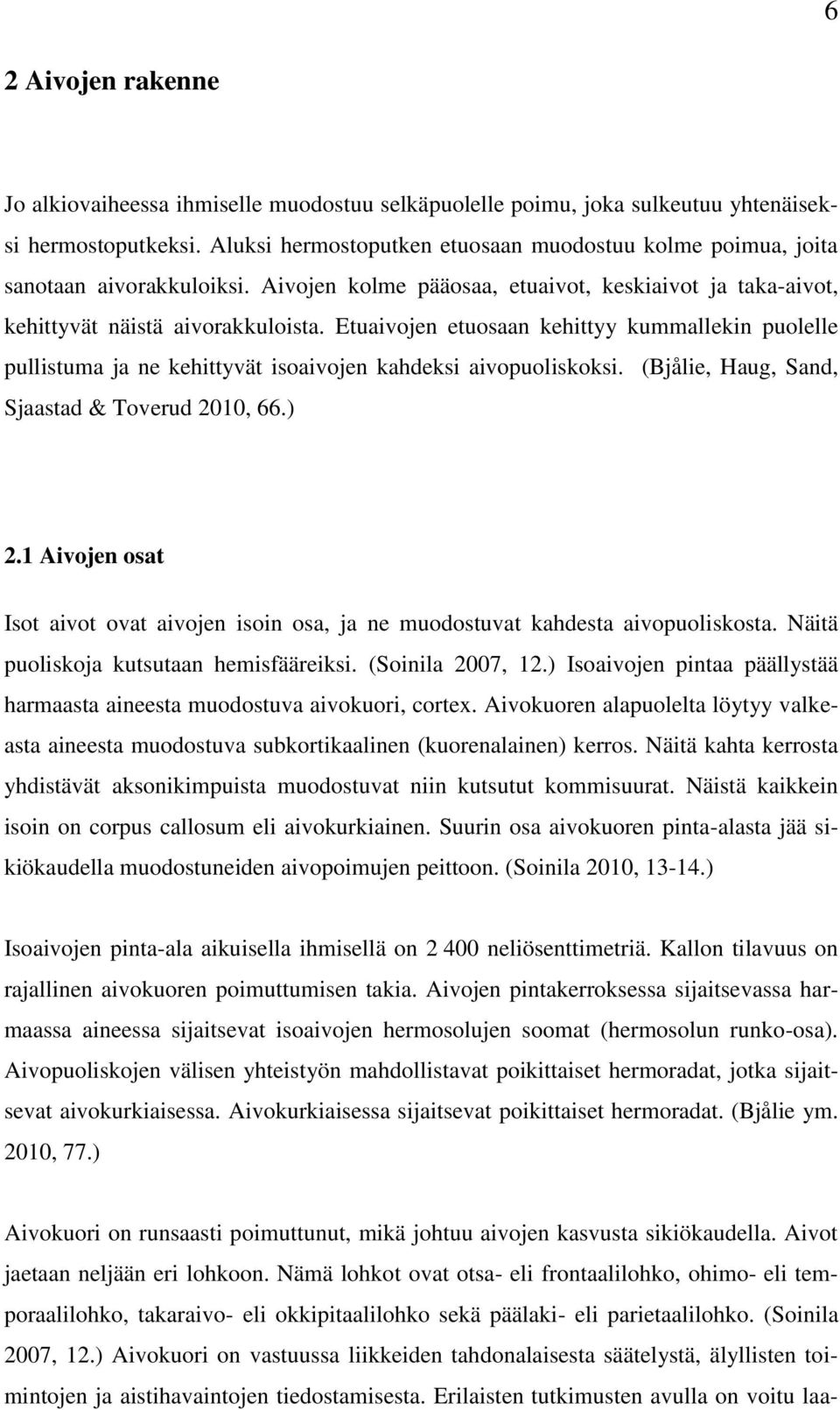 Etuaivojen etuosaan kehittyy kummallekin puolelle pullistuma ja ne kehittyvät isoaivojen kahdeksi aivopuoliskoksi. (Bjålie, Haug, Sand, Sjaastad & Toverud 2010, 66.) 2.