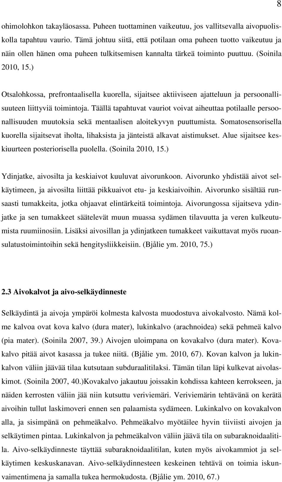 ) Otsalohkossa, prefrontaalisella kuorella, sijaitsee aktiiviseen ajatteluun ja persoonallisuuteen liittyviä toimintoja.