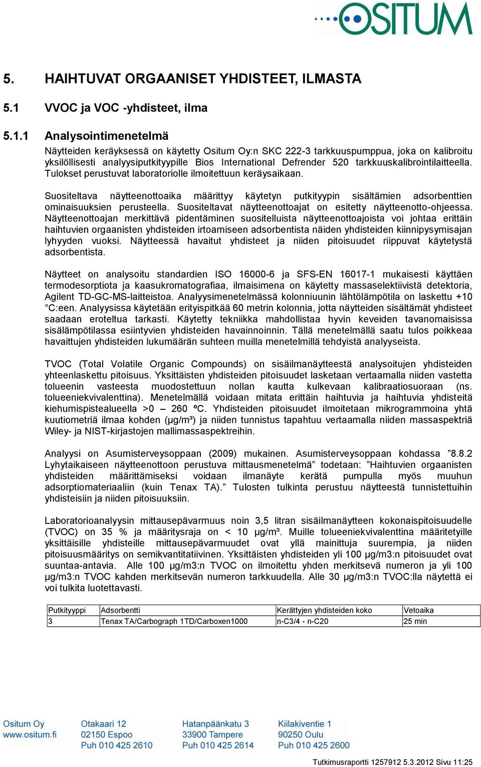 1 Analysointimenetelmä Näytteiden keräyksessä on käytetty Ositum Oy:n SKC 222-3 tarkkuuspumppua, joka on kalibroitu yksilöllisesti analyysiputkityypille Bios International Defrender 520