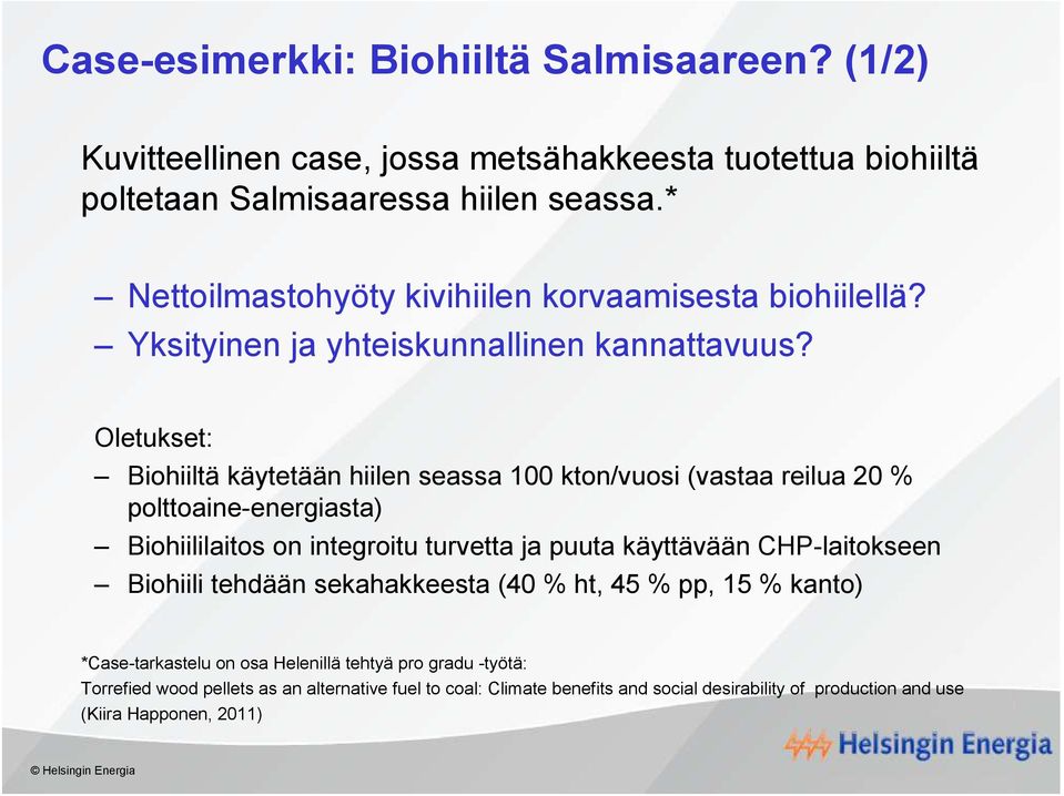 Oletukset: Biohiiltä käytetään hiilen seassa 100 kton/vuosi (vastaa reilua 20 % polttoaine-energiasta) Biohiililaitos on integroitu turvetta ja puuta käyttävään