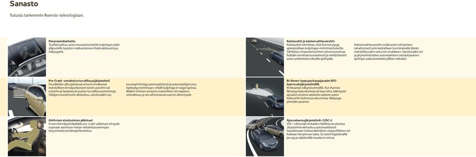 Sähköisen ohjaustehostimen tehostusvoimaa lisätään tarvittaessa tasaisesti ja miellyttävästi auton pitämiseksi oikealla ajolinjalla.