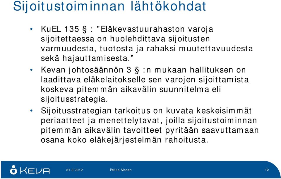 Kevan johtosäännön 3 :n mukaan hallituksen on laadittava eläkelaitokselle sen varojen sijoittamista koskeva pitemmän aikavälin suunnitelma eli