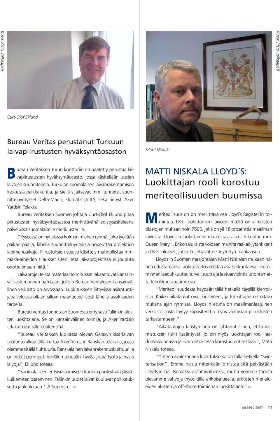 tunnetut suunnitteluyritykset Delta-Marin, Elomatic ja ILS, sekä tietysti Aker Yardsin Telakka.