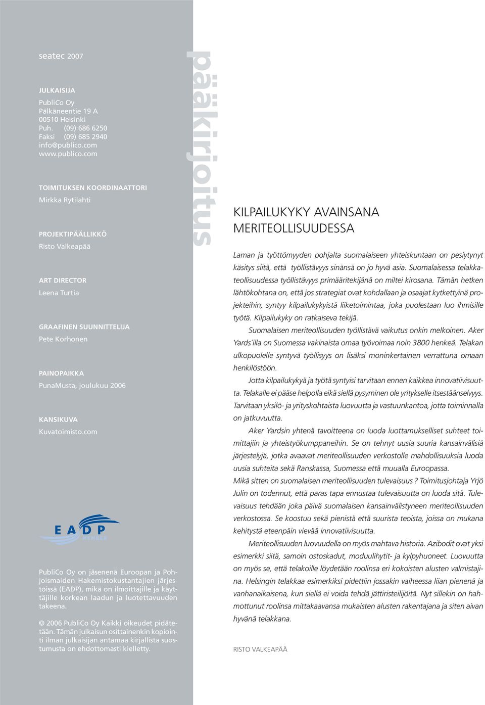 com TOIMITUKSEN KOORDINAATTORI Mirkka Rytilahti PROJEKTIPÄÄLLIKKÖ Risto Valkeapää ART DIRECTOR Leena Turtia GRAAFINEN SUUNNITTELIJA Pete Korhonen PAINOPAIKKA PunaMusta, joulukuu 2006 KANSIKUVA