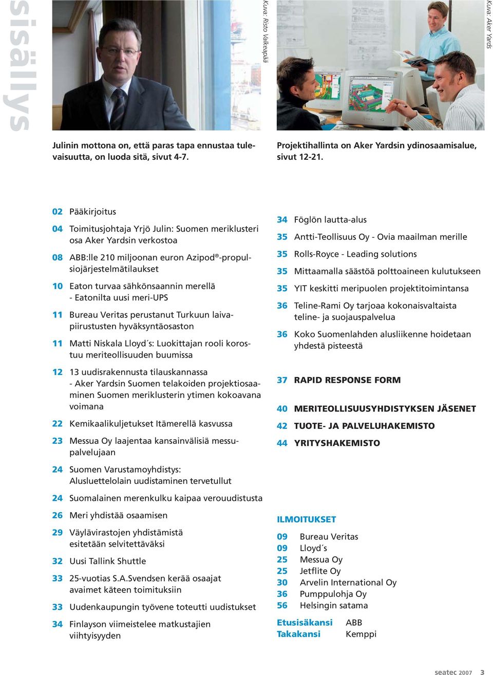 merellä - Eatonilta uusi meri-ups 11 Bureau Veritas perustanut Turkuun laivapiirustusten hyväksyntäosaston 11 Matti Niskala Lloyd s: Luokittajan rooli korostuu meriteollisuuden buumissa 12 13