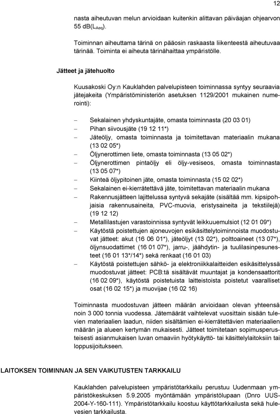 12 Jätteet ja jätehuolto Kuusakoski Oy:n Kauklahden palvelupisteen toiminnassa syntyy seuraavia jätejakeita (Ympäristöministeriön asetuksen 1129/2001 mukainen numerointi): Sekalainen yhdyskuntajäte,