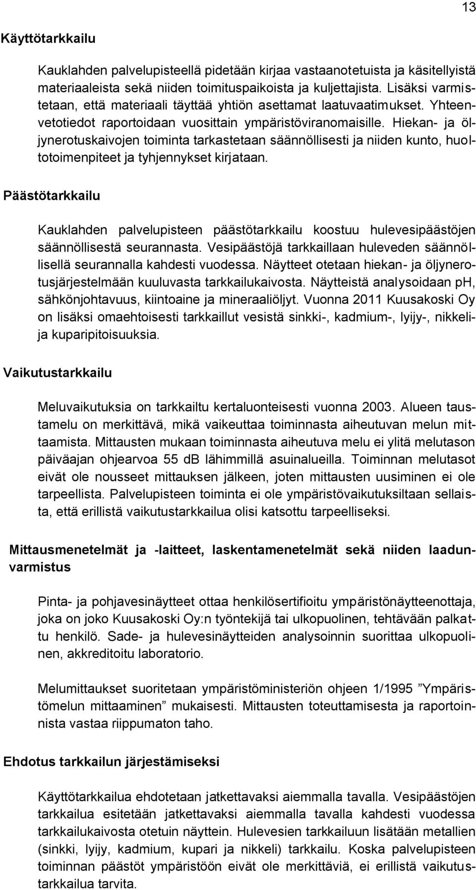 Hiekan- ja öljynerotuskaivojen toiminta tarkastetaan säännöllisesti ja niiden kunto, huoltotoimenpiteet ja tyhjennykset kirjataan.