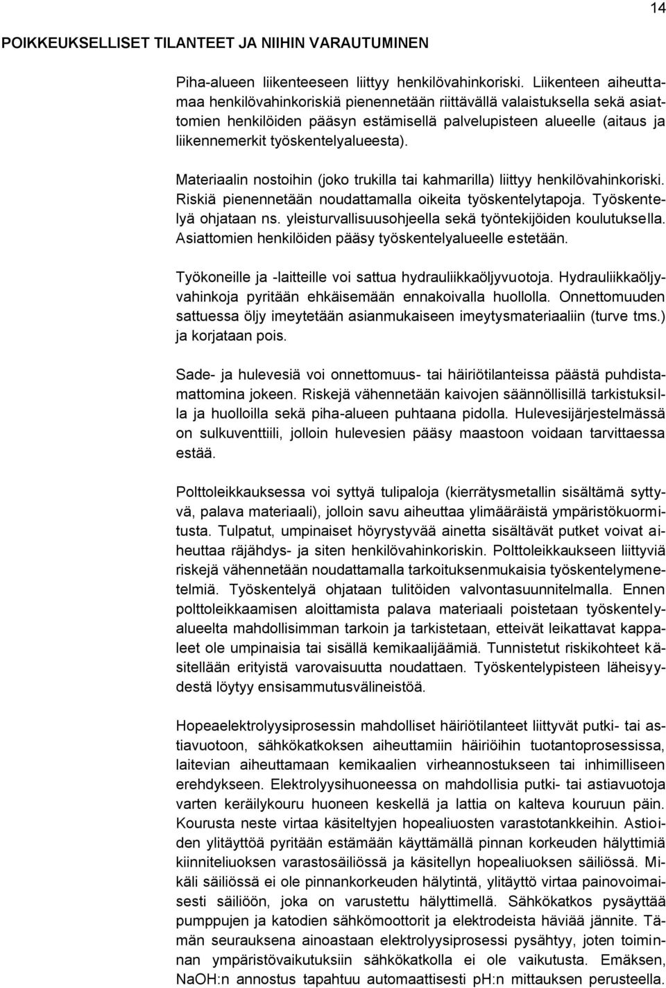 työskentelyalueesta). Materiaalin nostoihin (joko trukilla tai kahmarilla) liittyy henkilövahinkoriski. Riskiä pienennetään noudattamalla oikeita työskentelytapoja. Työskentelyä ohjataan ns.