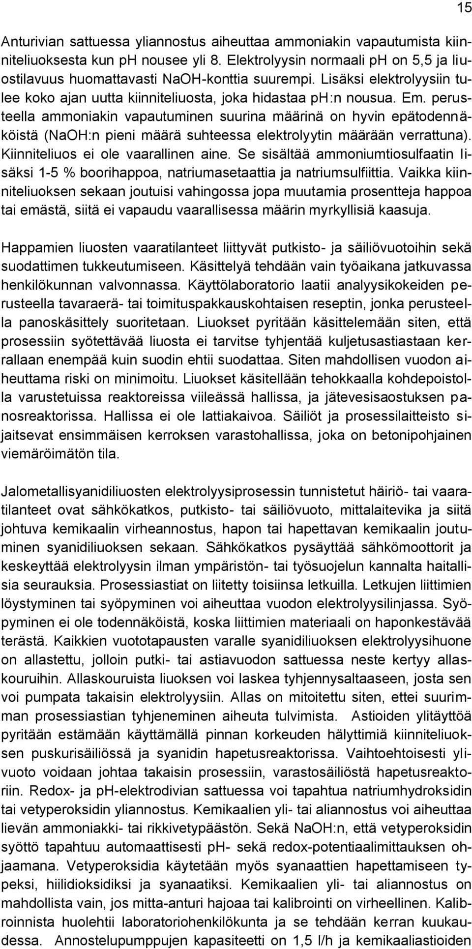 perusteella ammoniakin vapautuminen suurina määrinä on hyvin epätodennäköistä (NaOH:n pieni määrä suhteessa elektrolyytin määrään verrattuna). Kiinniteliuos ei ole vaarallinen aine.