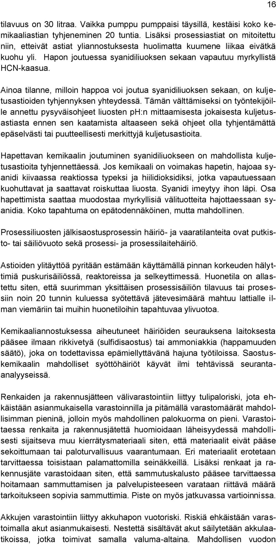 Ainoa tilanne, milloin happoa voi joutua syanidiliuoksen sekaan, on kuljetusastioiden tyhjennyksen yhteydessä.