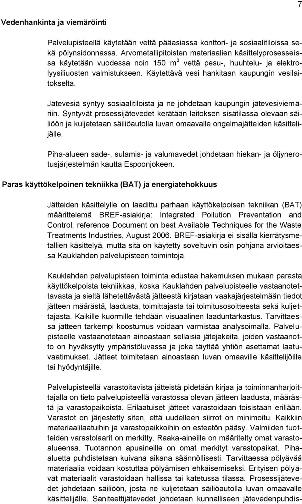 Käytettävä vesi hankitaan kaupungin vesilaitokselta. Jätevesiä syntyy sosiaalitiloista ja ne johdetaan kaupungin jätevesiviemäriin.
