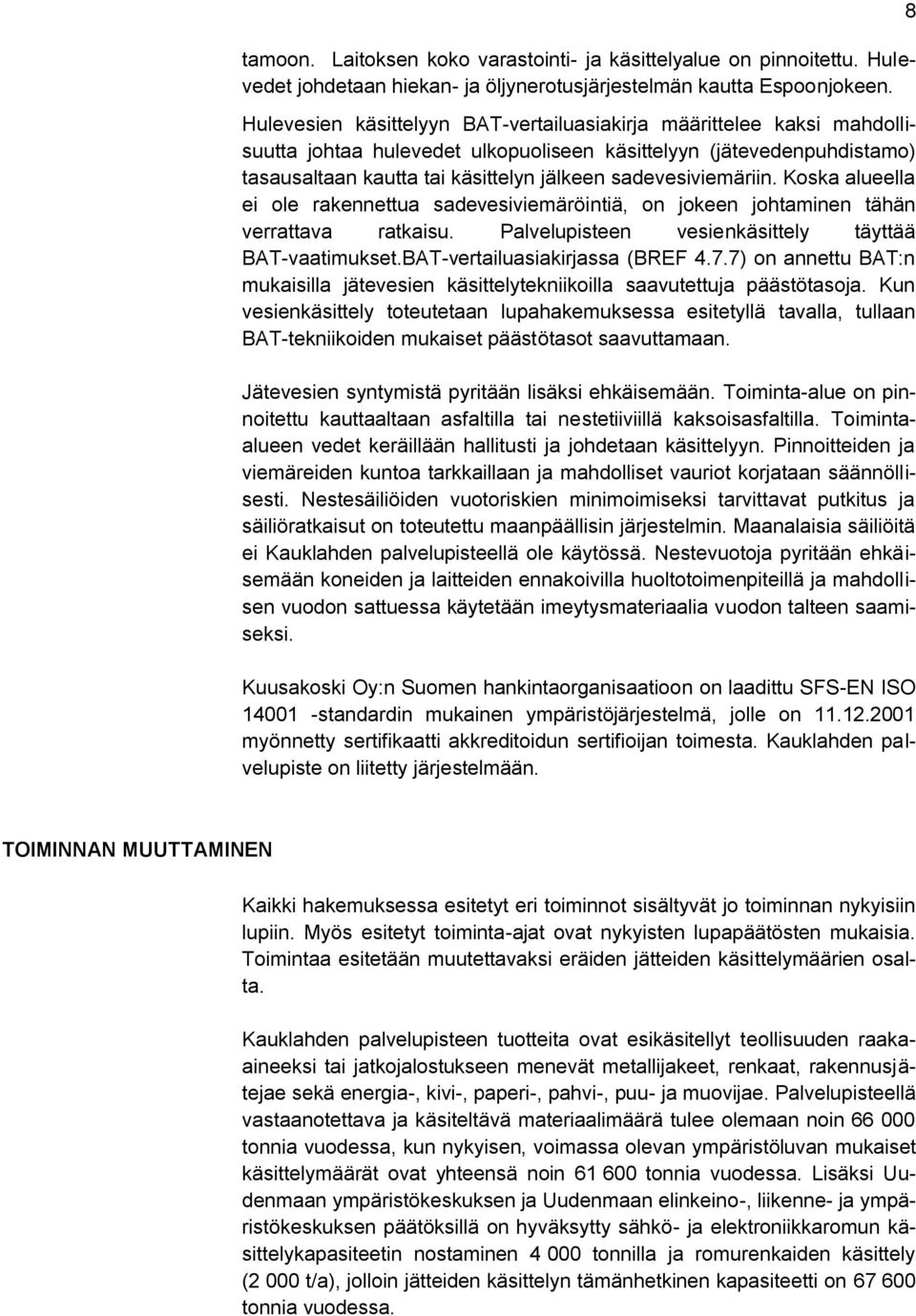 sadevesiviemäriin. Koska alueella ei ole rakennettua sadevesiviemäröintiä, on jokeen johtaminen tähän verrattava ratkaisu. Palvelupisteen vesienkäsittely täyttää BAT-vaatimukset.