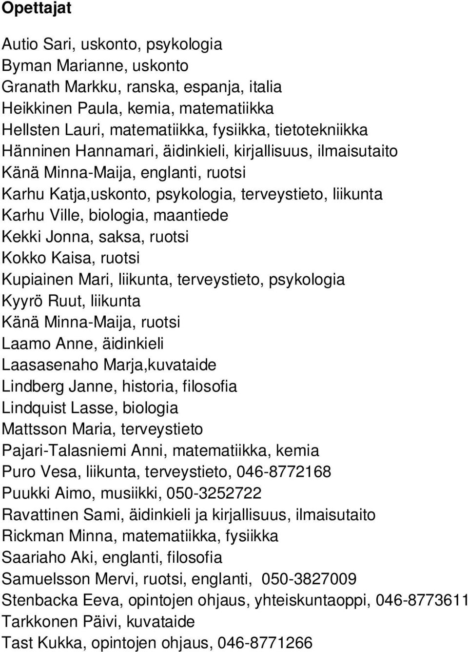 saksa, ruotsi Kokko Kaisa, ruotsi Kupiainen Mari, liikunta, terveystieto, psykologia Kyyrö Ruut, liikunta Känä Minna-Maija, ruotsi Laamo Anne, äidinkieli Laasasenaho Marja,kuvataide Lindberg Janne,