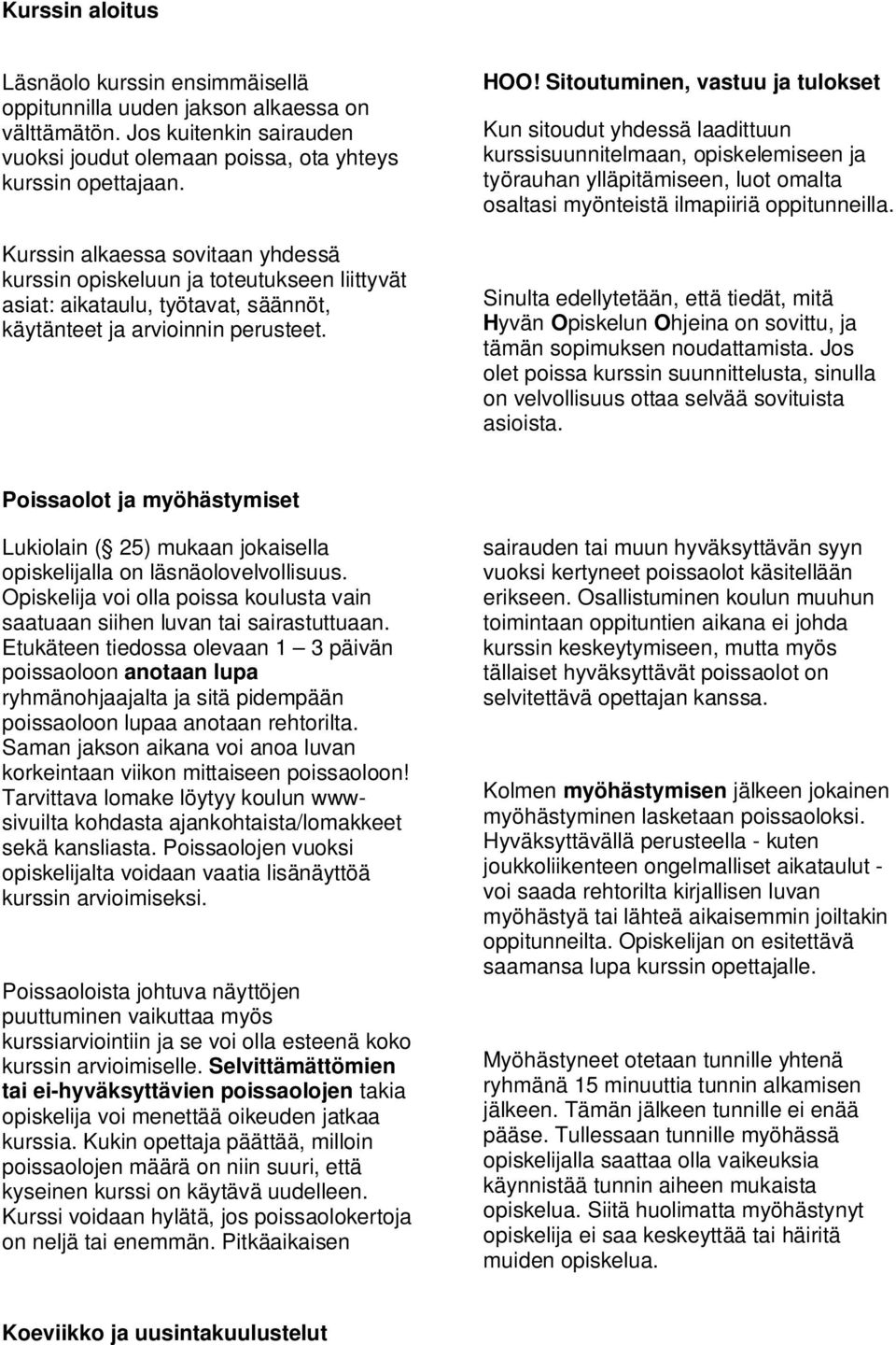 Sitoutuminen, vastuu ja tulokset Kun sitoudut yhdessä laadittuun kurssisuunnitelmaan, opiskelemiseen ja työrauhan ylläpitämiseen, luot omalta osaltasi myönteistä ilmapiiriä oppitunneilla.