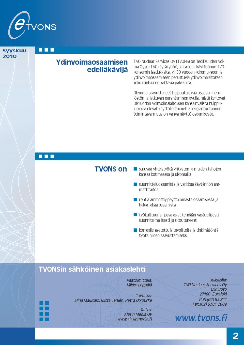 Olemme saavuttaneet huipputuloksia osaavan henkilöstön ja jatkuvan parantamisen avulla, mistä kertovat Olkiluodon ydinvoimalaitoksen kansainvälistä huippuluokkaa olevat käyttökertoimet.