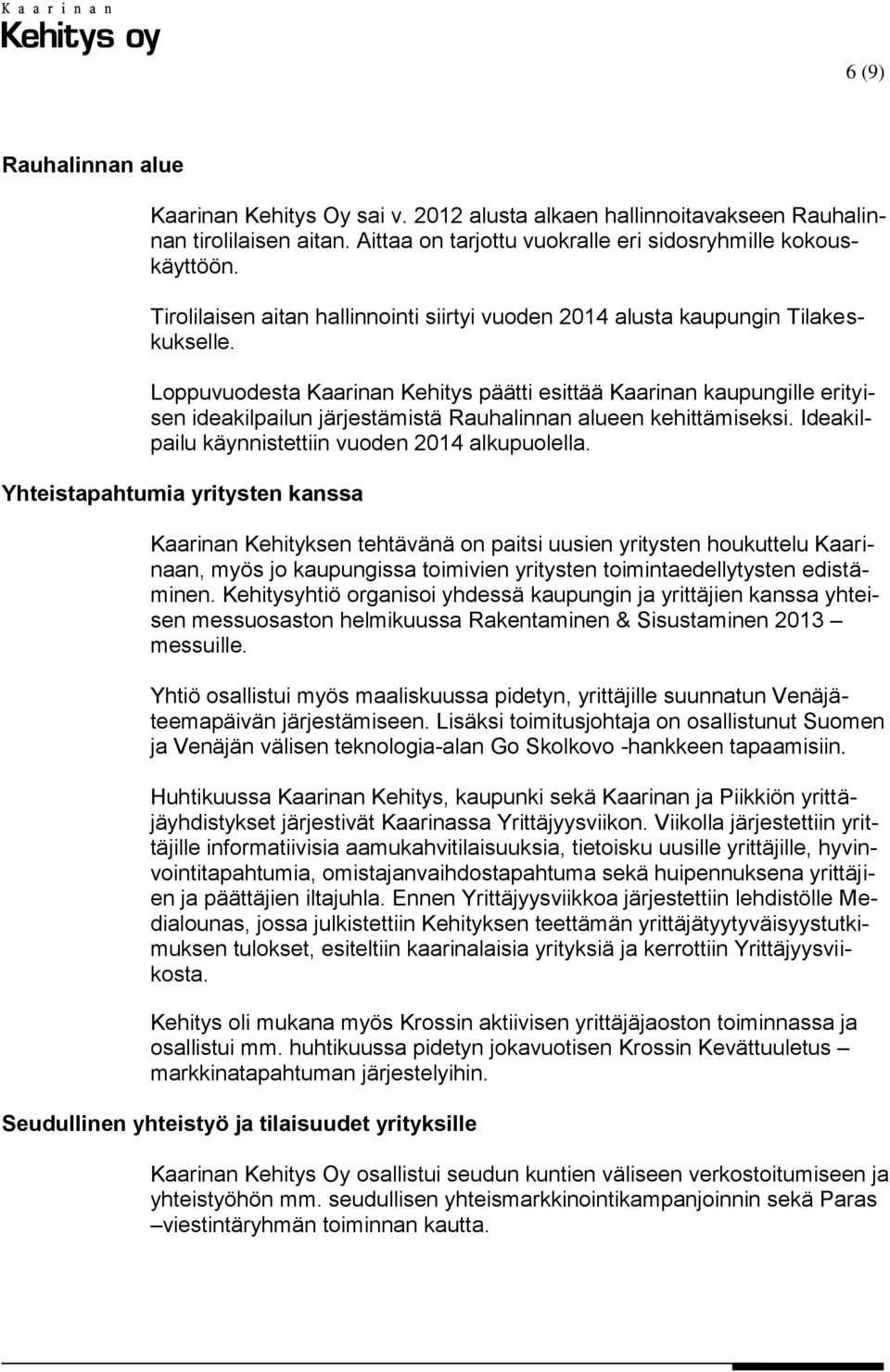 Loppuvuodesta Kaarinan Kehitys päätti esittää Kaarinan kaupungille erityisen ideakilpailun järjestämistä Rauhalinnan alueen kehittämiseksi. Ideakilpailu käynnistettiin vuoden 2014 alkupuolella.