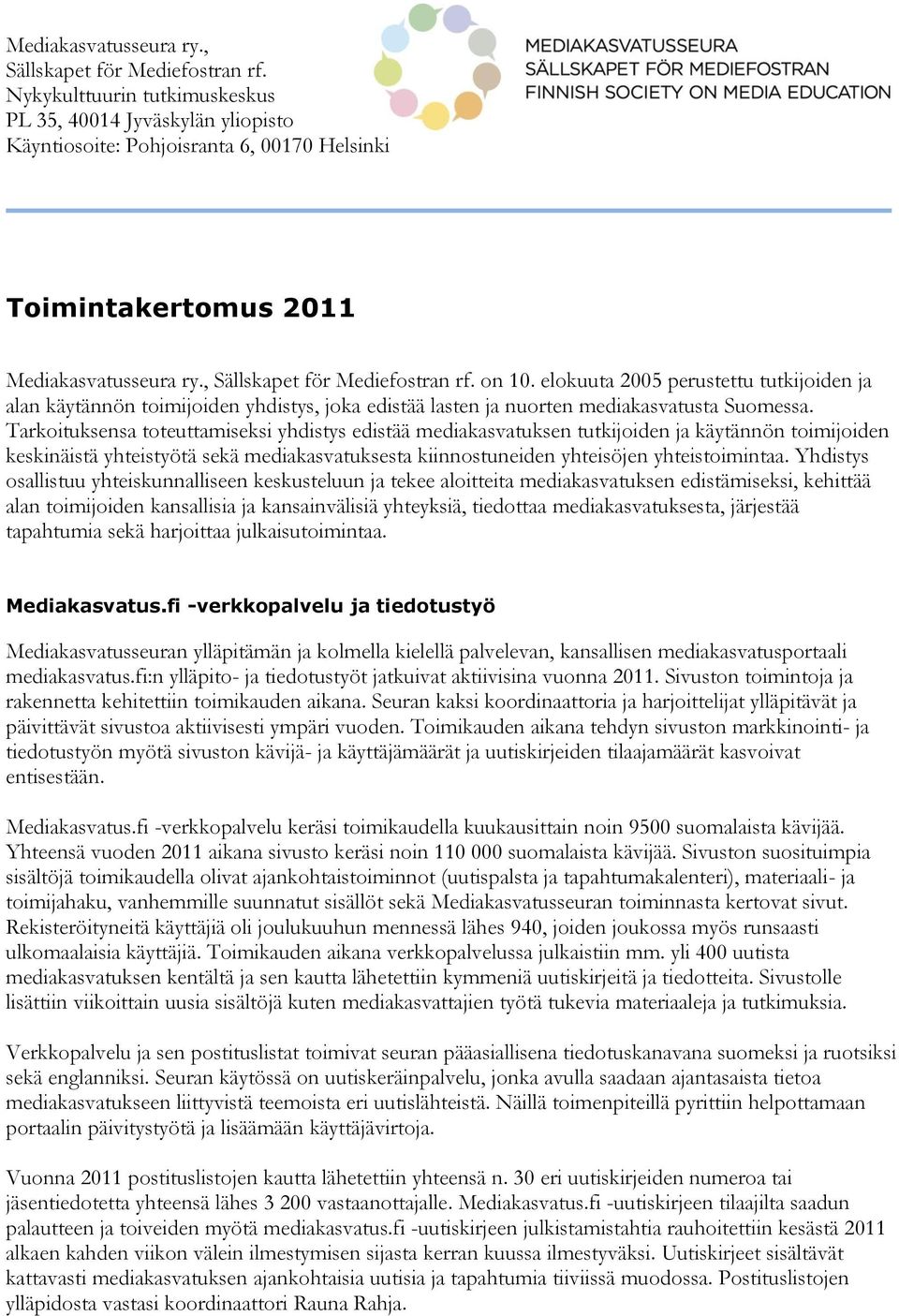Tarkoituksensa toteuttamiseksi yhdistys edistää mediakasvatuksen tutkijoiden ja käytännön toimijoiden keskinäistä yhteistyötä sekä mediakasvatuksesta kiinnostuneiden yhteisöjen yhteistoimintaa.
