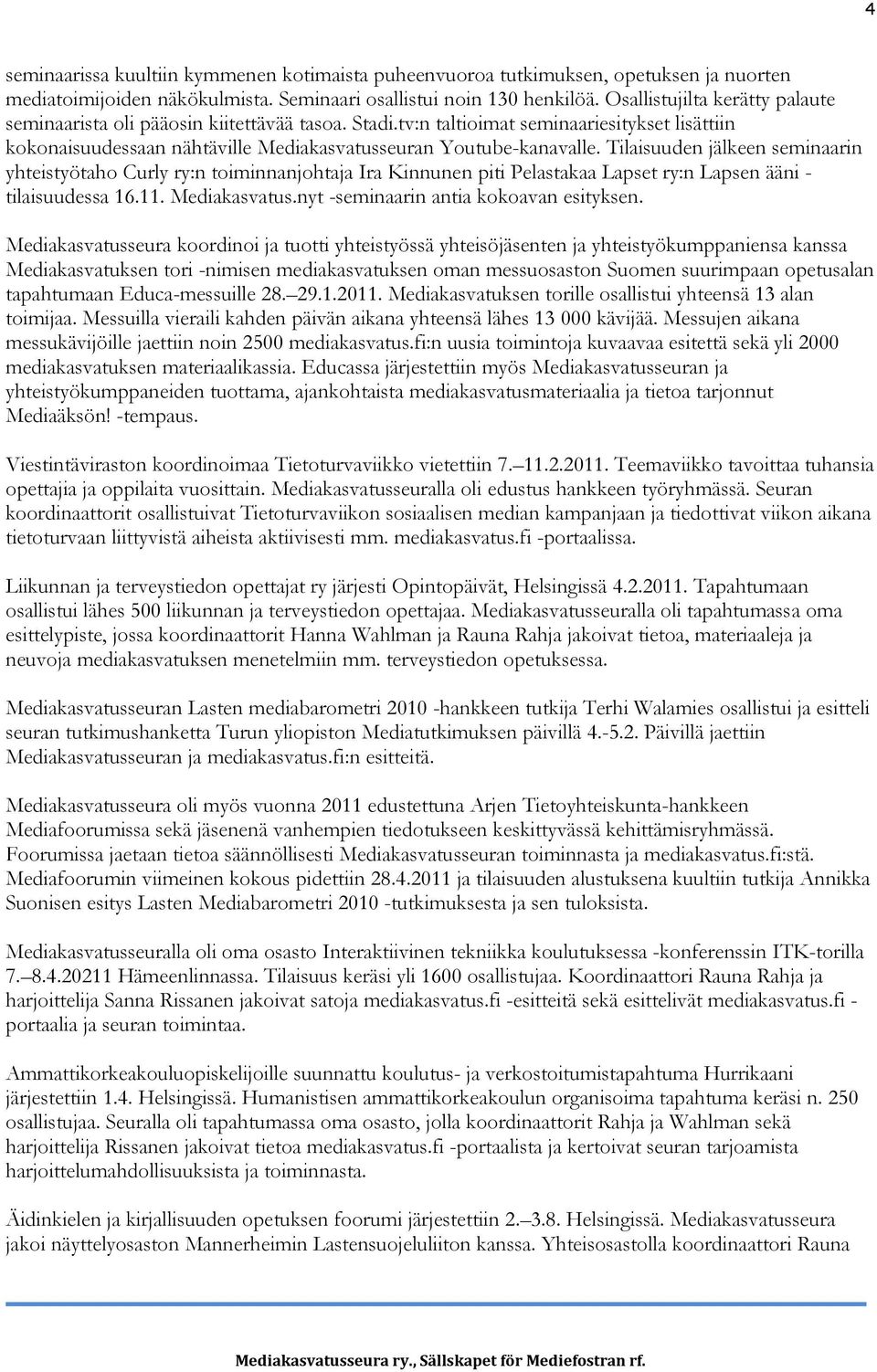 Tilaisuuden jälkeen seminaarin yhteistyötaho Curly ry:n toiminnanjohtaja Ira Kinnunen piti Pelastakaa Lapset ry:n Lapsen ääni - tilaisuudessa 16.11. Mediakasvatus.