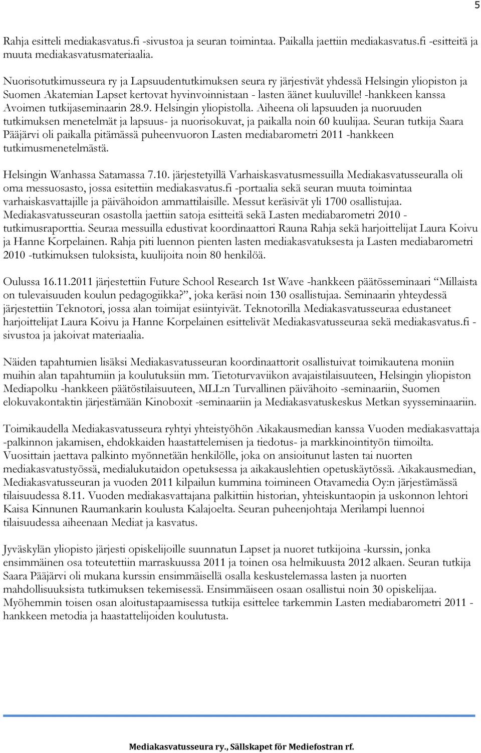 -hankkeen kanssa Avoimen tutkijaseminaarin 28.9. Helsingin yliopistolla. Aiheena oli lapsuuden ja nuoruuden tutkimuksen menetelmät ja lapsuus- ja nuorisokuvat, ja paikalla noin 60 kuulijaa.