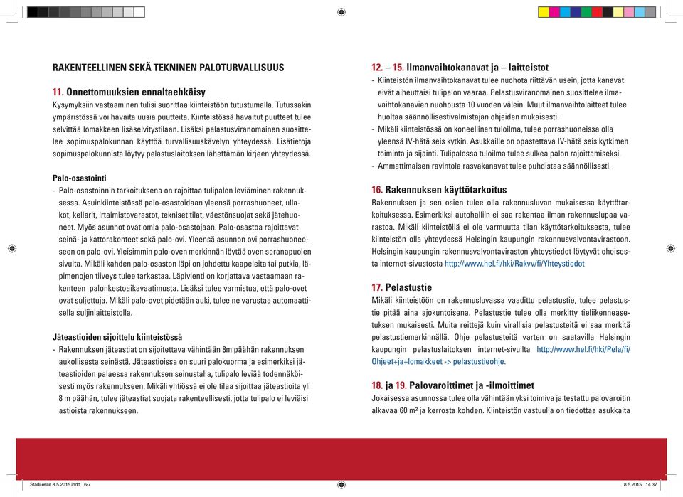 Lisäksi pelastusviranomainen suosittelee sopimuspalokunnan käyttöä turvallisuuskävelyn yhteydessä. Lisätietoja sopimuspalokunnista löytyy pelastuslaitoksen lähettämän kirjeen yhteydessä.