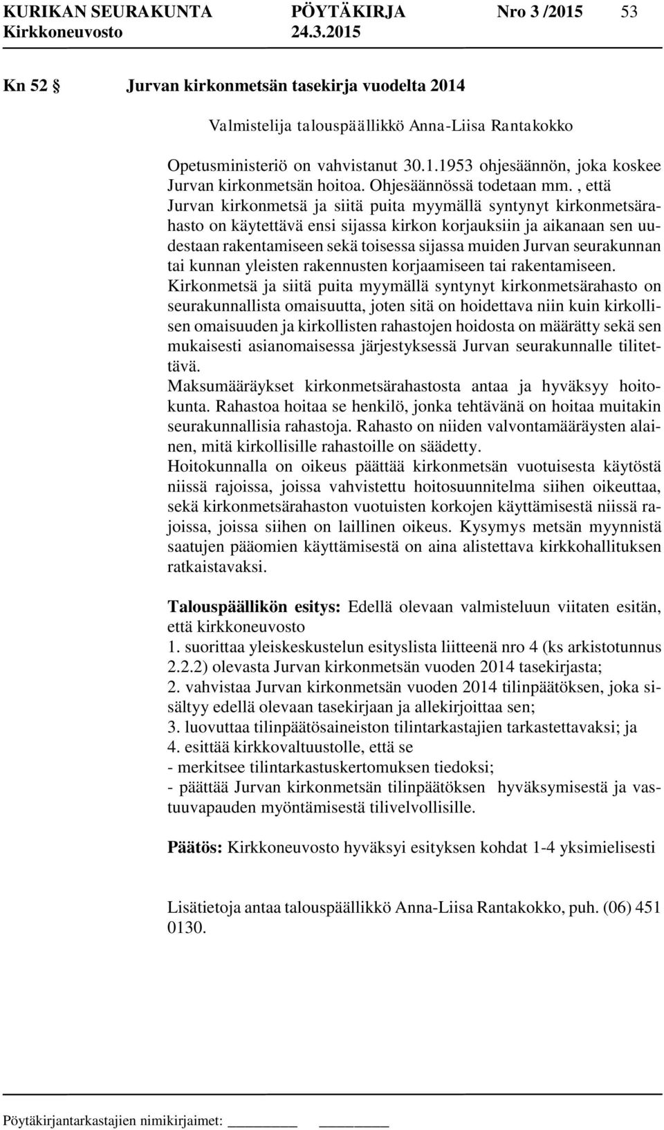 , että Jurvan kirkonmetsä ja siitä puita myymällä syntynyt kirkonmetsärahasto on käytettävä ensi sijassa kirkon korjauksiin ja aikanaan sen uudestaan rakentamiseen sekä toisessa sijassa muiden Jurvan