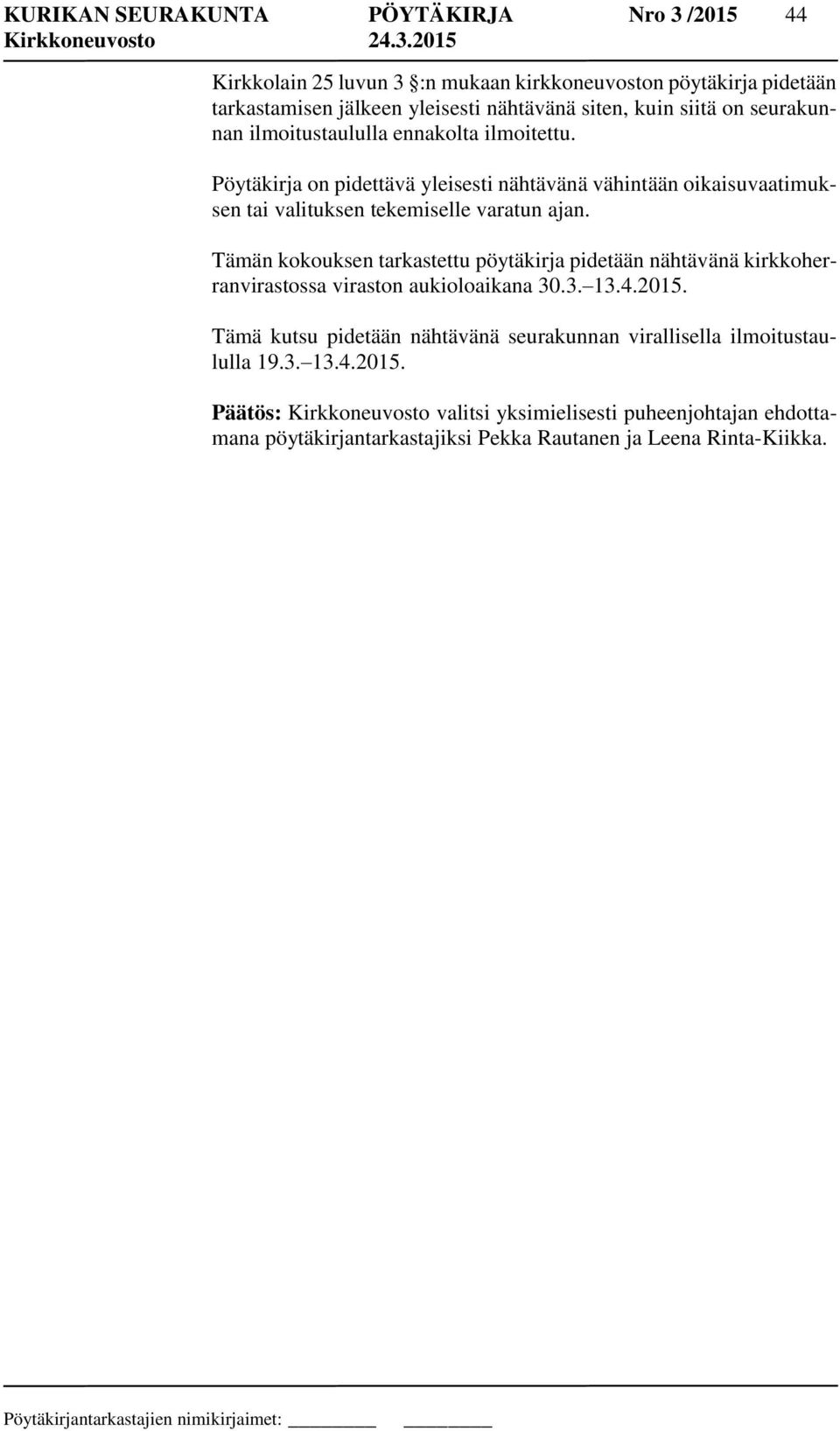 Pöytäkirja on pidettävä yleisesti nähtävänä vähintään oikaisuvaatimuksen tai valituksen tekemiselle varatun ajan.