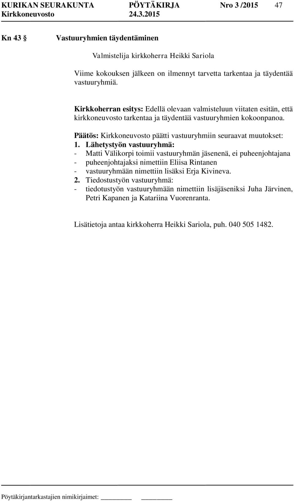 Päätös: Kirkkoneuvosto päätti vastuuryhmiin seuraavat muutokset: 1.