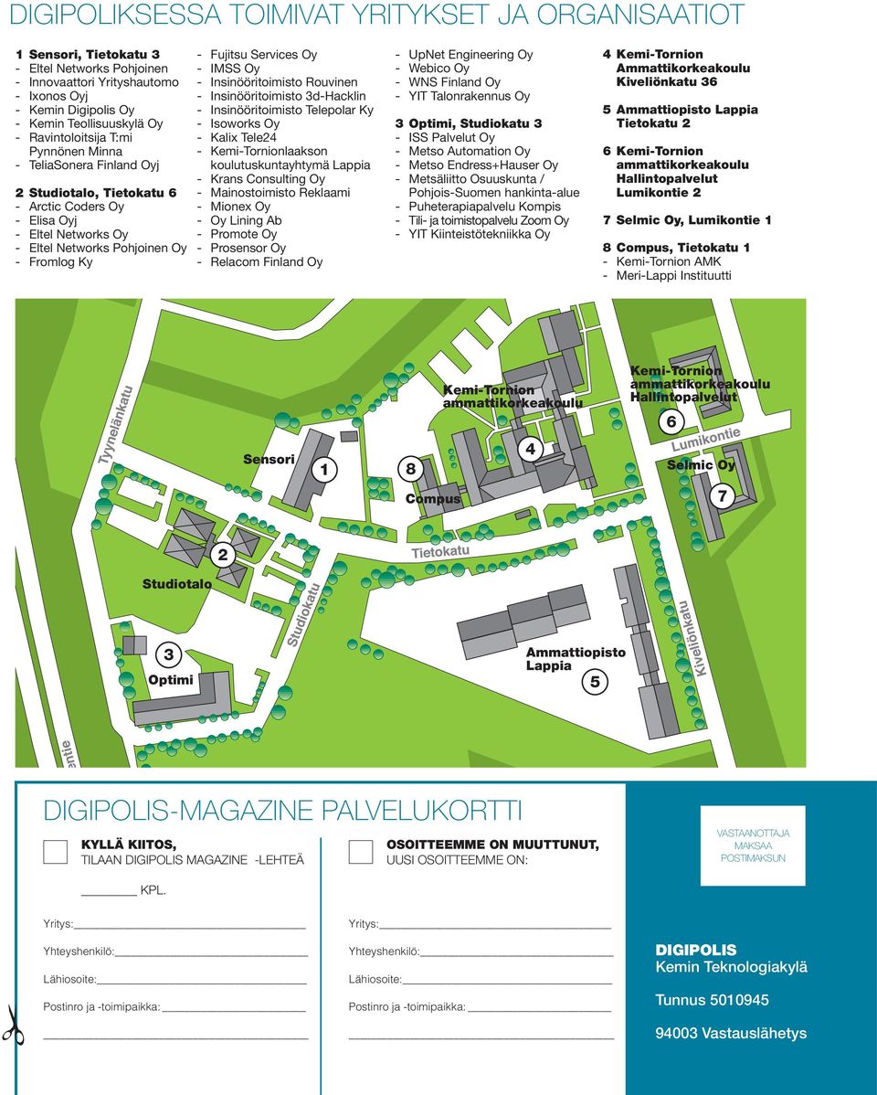 Services Oy - IMSS Oy - Insinööritoimisto Rouvinen - Insinööritoimisto 3d-Hacklin - Insinööritoimisto Telepolar Ky - Isoworks Oy - Kalix Tele24 - Kemi-Tornionlaakson koulutuskuntayhtymä Lappia -