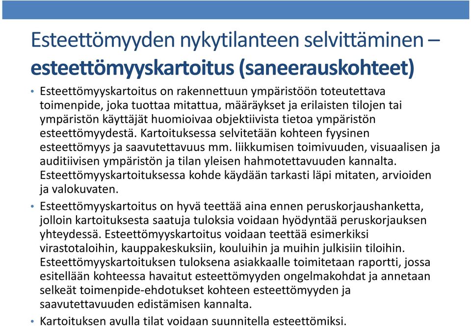 liikkumisen toimivuuden, visuaalisen ja auditiivisen ympäristön ja tilan yleisen hahmotettavuuden kannalta. Esteettömyyskartoituksessa kohde käydään tarkasti läpi mitaten, arvioiden ja valokuvaten.