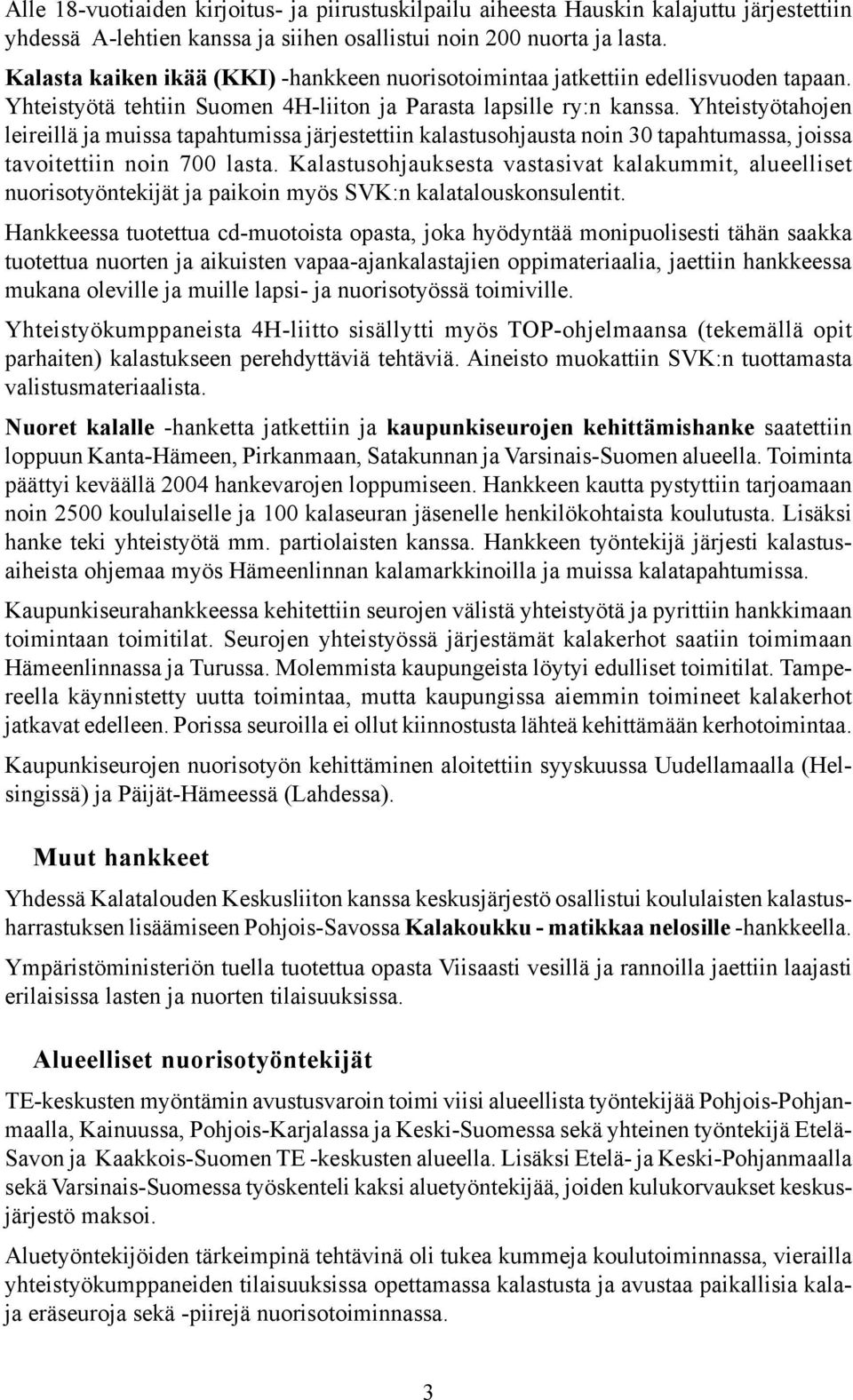 Yhteistyötahojen leireillä ja muissa tapahtumissa järjestettiin kalastusohjausta noin 30 tapahtumassa, joissa tavoitettiin noin 700 lasta.