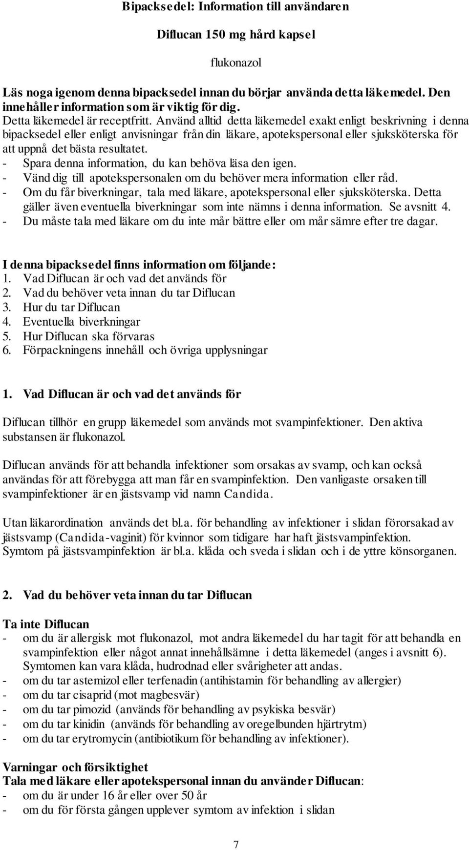 Använd alltid detta läkemedel exakt enligt beskrivning i denna bipacksedel eller enligt anvisningar från din läkare, apotekspersonal eller sjuksköterska för att uppnå det bästa resultatet.