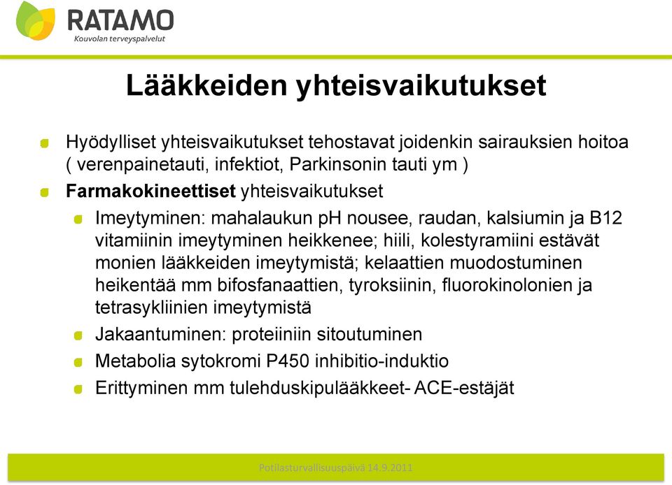 kolestyramiini estävät monien lääkkeiden imeytymistä; kelaattien muodostuminen heikentää mm bifosfanaattien, tyroksiinin, fluorokinolonien ja