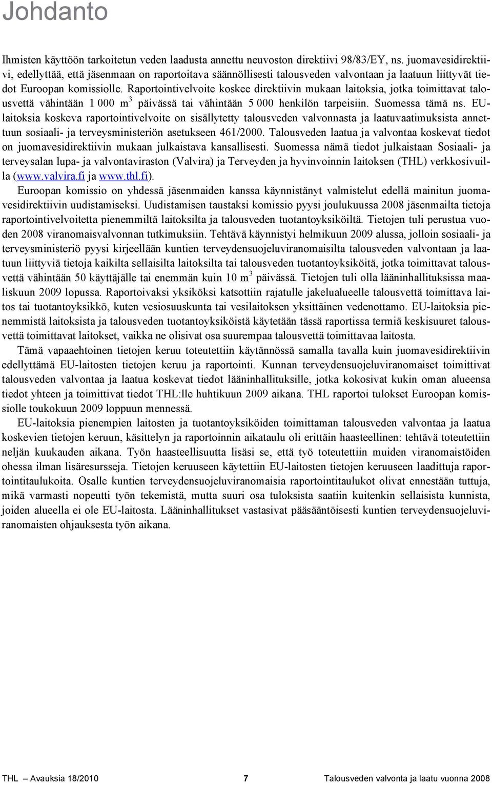 Raportointivelvoite koskee direktiivin mukaan laitoksia, jotka toimittavat talousvettä vähintään 1 000 m 3 päivässä tai vähintään 5 000 henkilön tarpeisiin. Suomessa tämä ns.