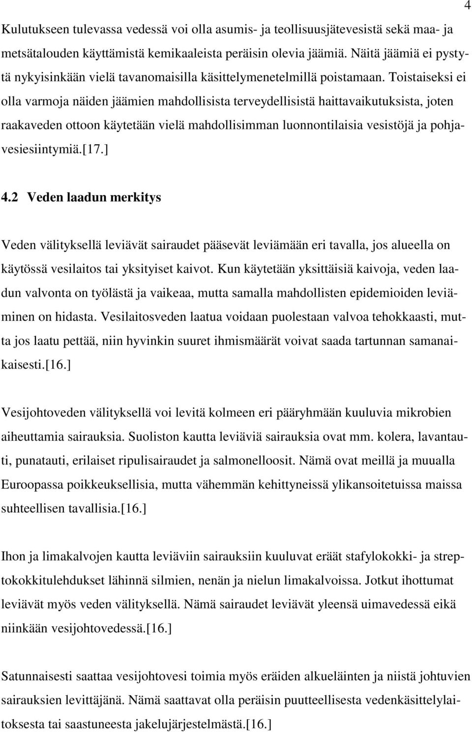 Toistaiseksi ei olla varmoja näiden jäämien mahdollisista terveydellisistä haittavaikutuksista, joten raakaveden ottoon käytetään vielä mahdollisimman luonnontilaisia vesistöjä ja pohjavesiesiintymiä.