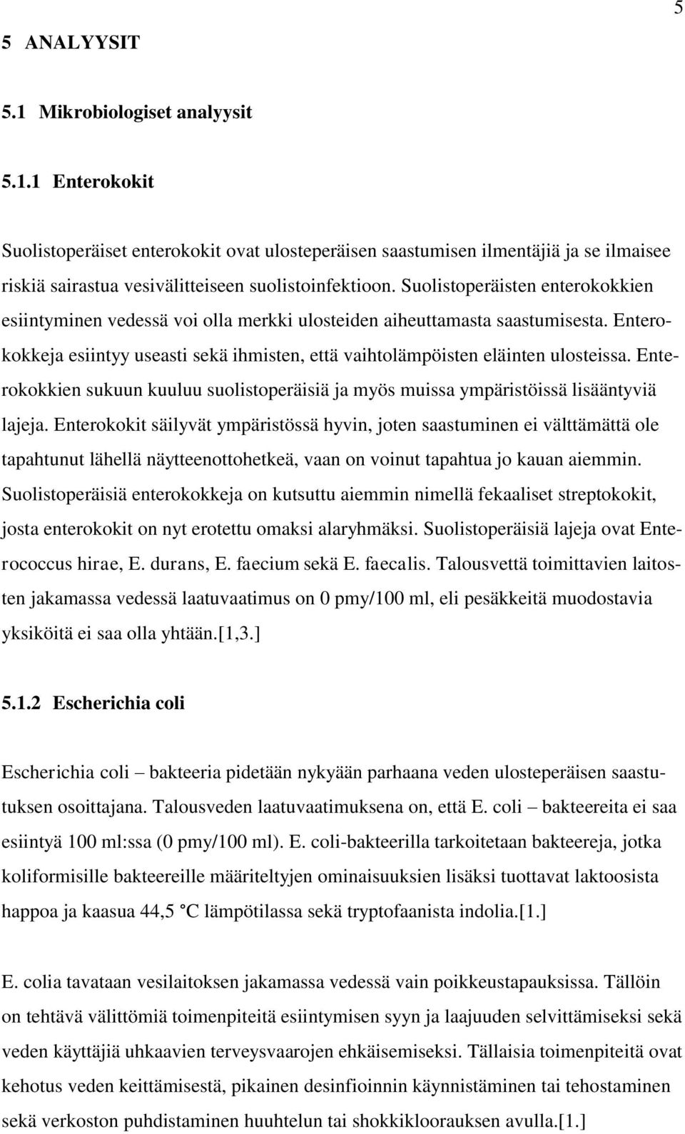 Enterokokkien sukuun kuuluu suolistoperäisiä ja myös muissa ympäristöissä lisääntyviä lajeja.