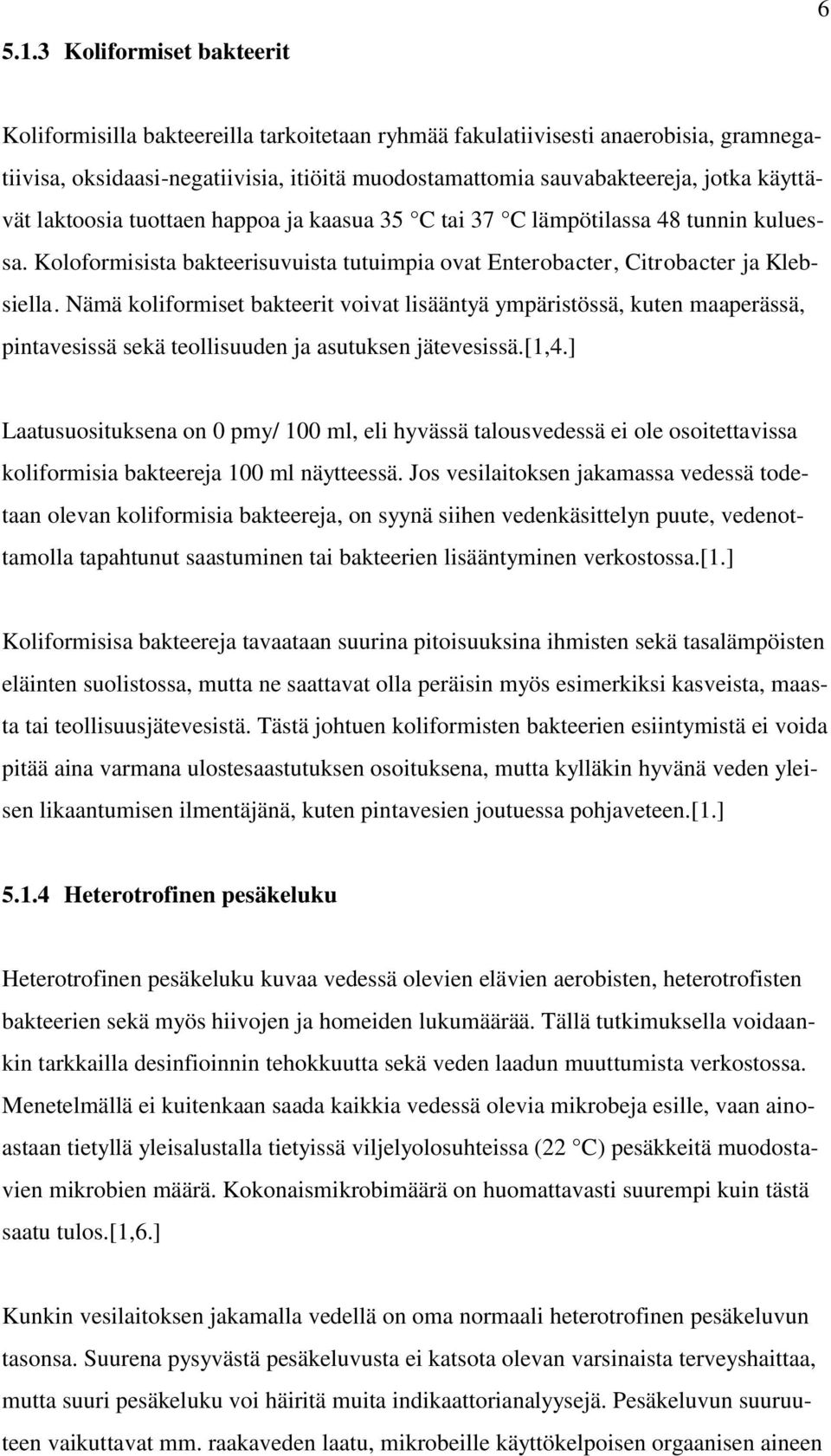 Nämä koliformiset bakteerit voivat lisääntyä ympäristössä, kuten maaperässä, pintavesissä sekä teollisuuden ja asutuksen jätevesissä.[1,4.