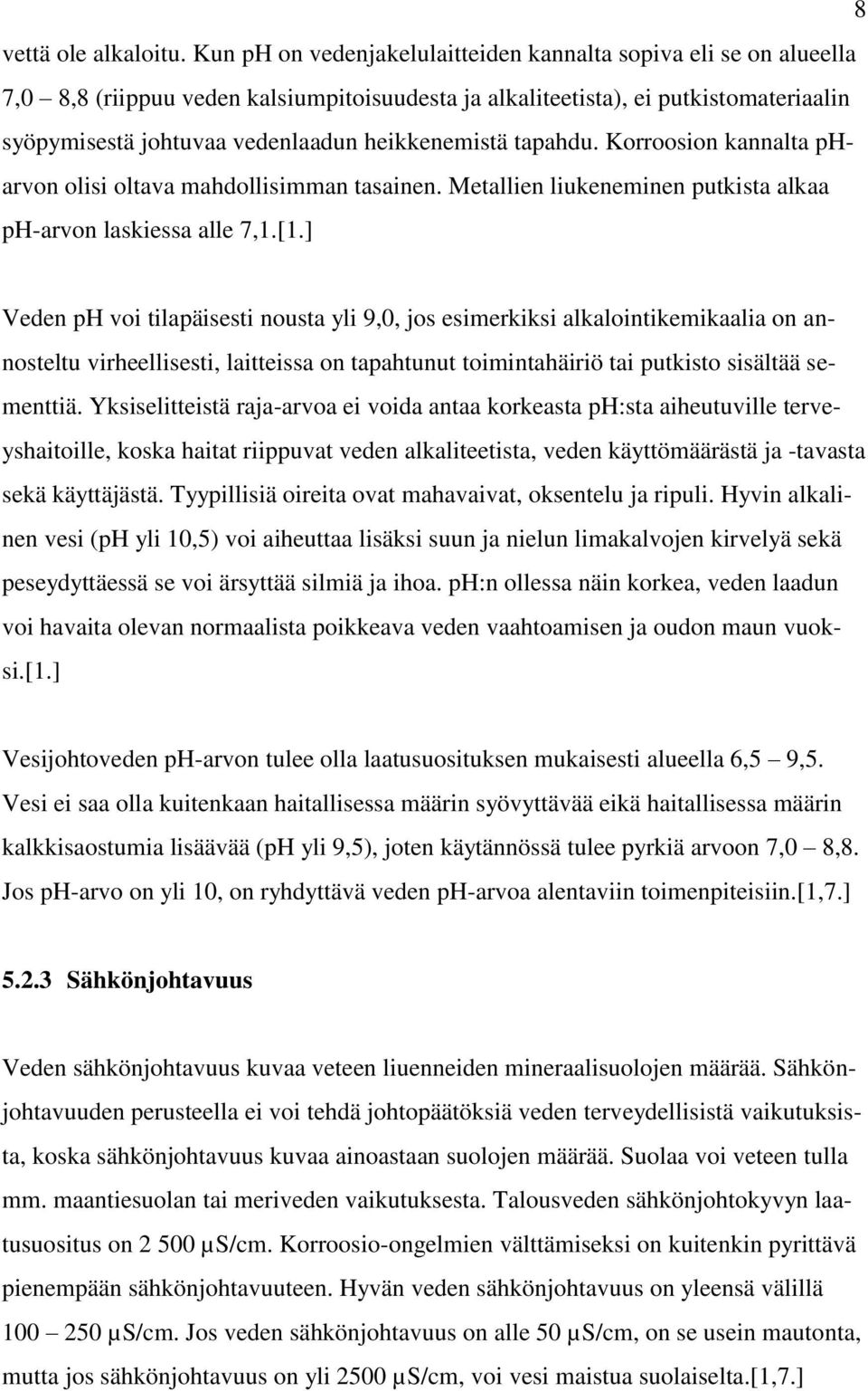 heikkenemistä tapahdu. Korroosion kannalta pharvon olisi oltava mahdollisimman tasainen. Metallien liukeneminen putkista alkaa ph-arvon laskiessa alle 7,1.[1.