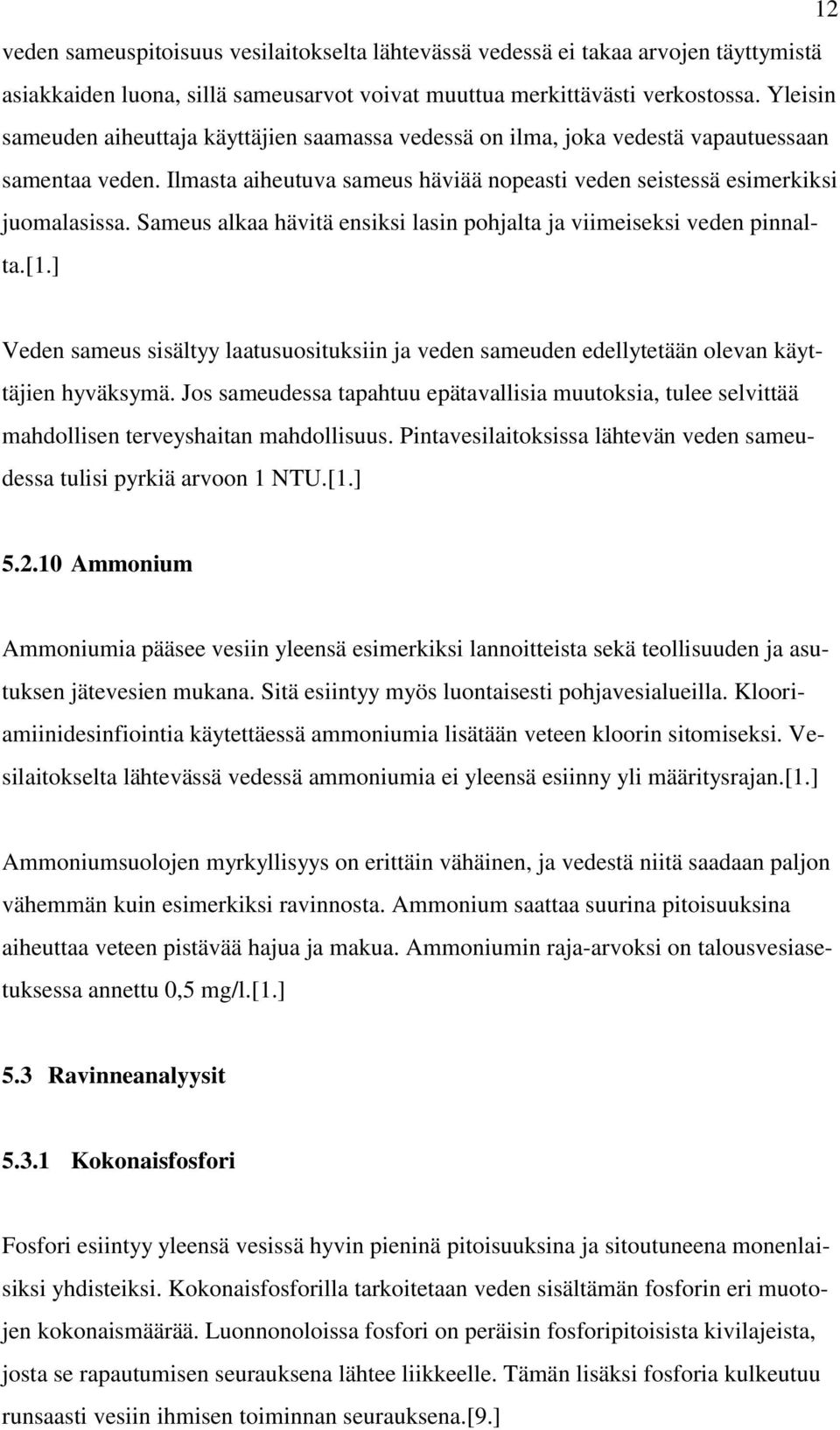 Sameus alkaa hävitä ensiksi lasin pohjalta ja viimeiseksi veden pinnalta.[1.] Veden sameus sisältyy laatusuosituksiin ja veden sameuden edellytetään olevan käyttäjien hyväksymä.