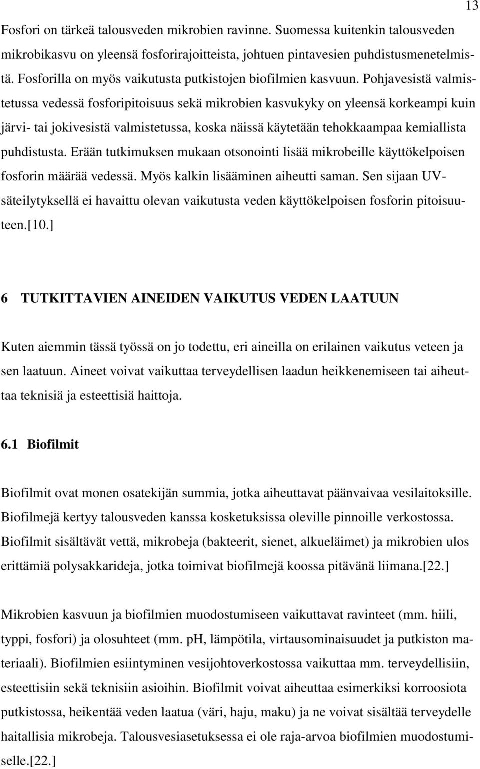 Pohjavesistä valmistetussa vedessä fosforipitoisuus sekä mikrobien kasvukyky on yleensä korkeampi kuin järvi- tai jokivesistä valmistetussa, koska näissä käytetään tehokkaampaa kemiallista