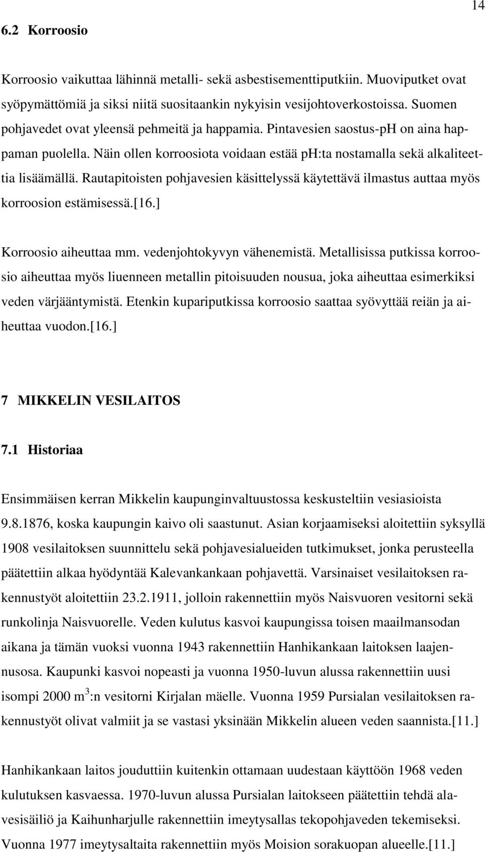 Rautapitoisten pohjavesien käsittelyssä käytettävä ilmastus auttaa myös korroosion estämisessä.[16.] Korroosio aiheuttaa mm. vedenjohtokyvyn vähenemistä.