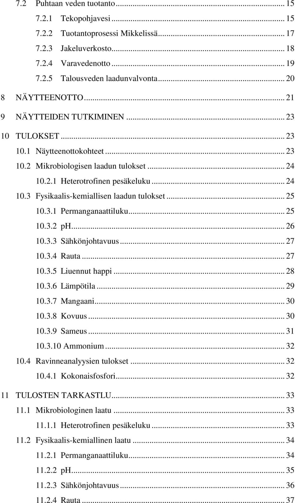 .. 25 10.3.1 Permanganaattiluku... 25 10.3.2 ph... 26 10.3.3 Sähkönjohtavuus... 27 10.3.4 Rauta... 27 10.3.5 Liuennut happi... 28 10.3.6 Lämpötila... 29 10.3.7 Mangaani... 30 10.3.8 Kovuus... 30 10.3.9 Sameus.