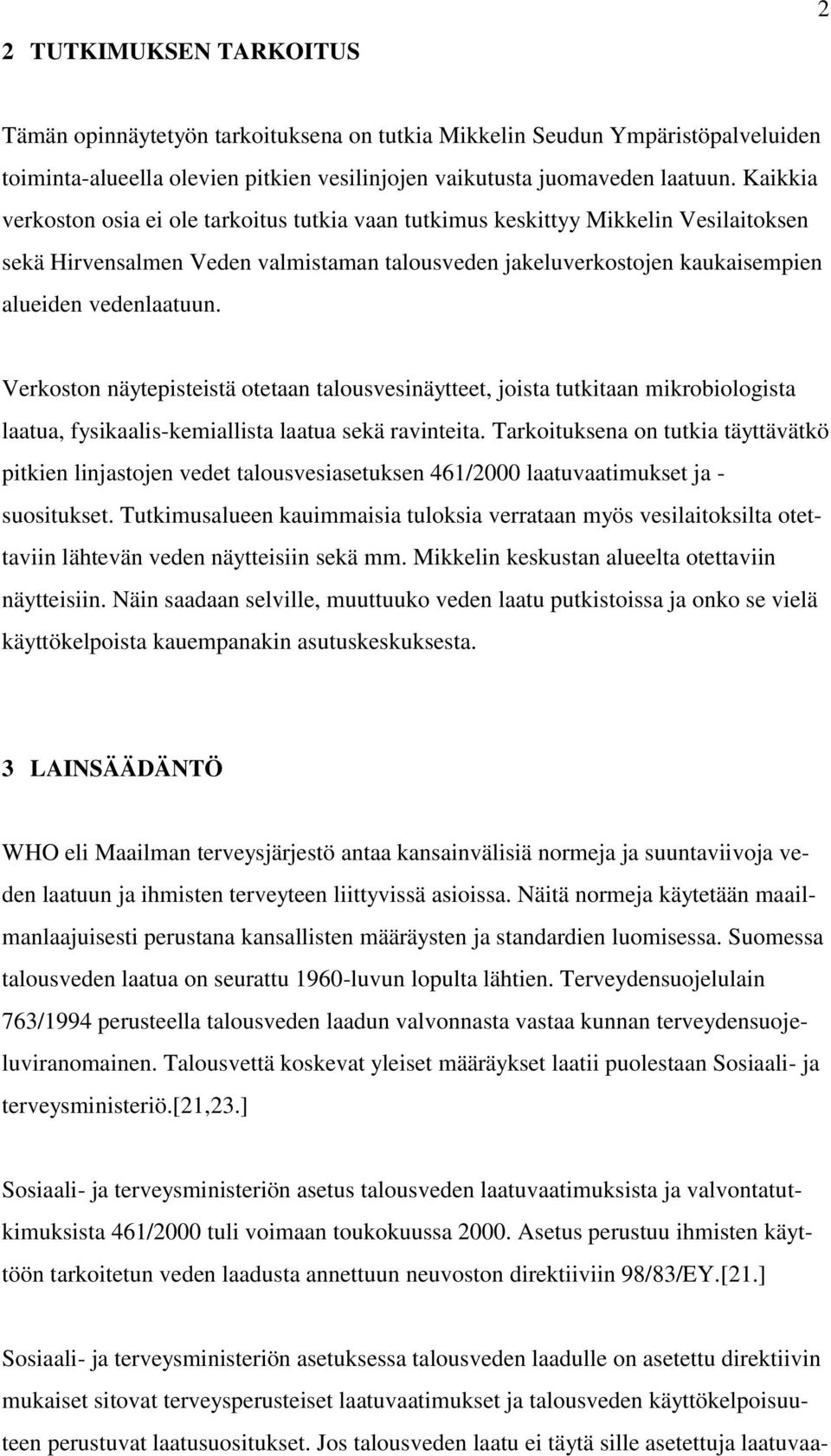 Verkoston näytepisteistä otetaan talousvesinäytteet, joista tutkitaan mikrobiologista laatua, fysikaalis-kemiallista laatua sekä ravinteita.