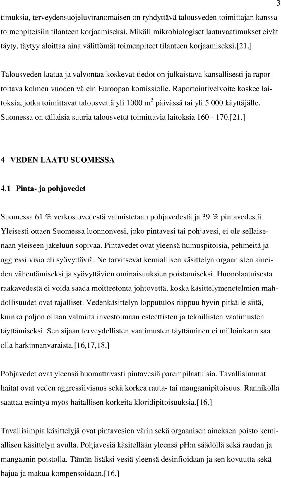 ] Talousveden laatua ja valvontaa koskevat tiedot on julkaistava kansallisesti ja raportoitava kolmen vuoden välein Euroopan komissiolle.