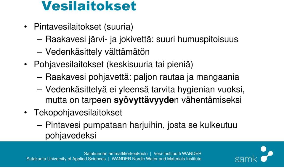 rautaa ja mangaania Vedenkäsittelyä ei yleensä tarvita hygienian vuoksi, mutta on tarpeen