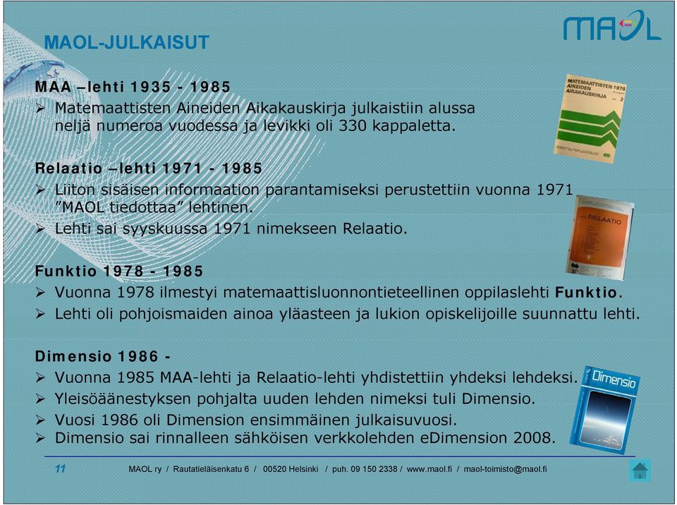 Funktio 1978-1985 Vuonna 1978 ilmestyi matemaattisluonnontieteellinen oppilaslehti Funktio. Lehti oli pohjoismaiden ainoa yläasteen ja lukion opiskelijoille suunnattu lehti.