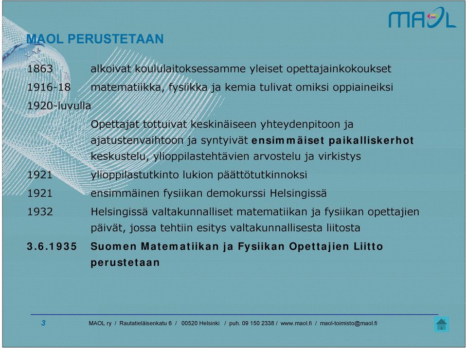 arvostelu ja virkistys 1921 ylioppilastutkinto lukion päättötutkinnoksi 1921 ensimmäinen fysiikan demokurssi Helsingissä 1932 Helsingissä valtakunnalliset