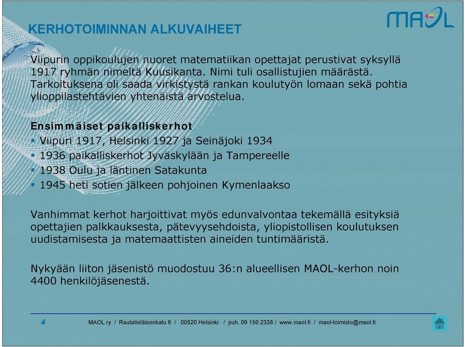 Ensimmäiset paikalliskerhot Viipuri 1917, Helsinki 1927 ja Seinäjoki 1934 1936 paikalliskerhot Jyväskylään ja Tampereelle 1938 Oulu ja läntinen Satakunta 1945 heti sotien jälkeen pohjoinen