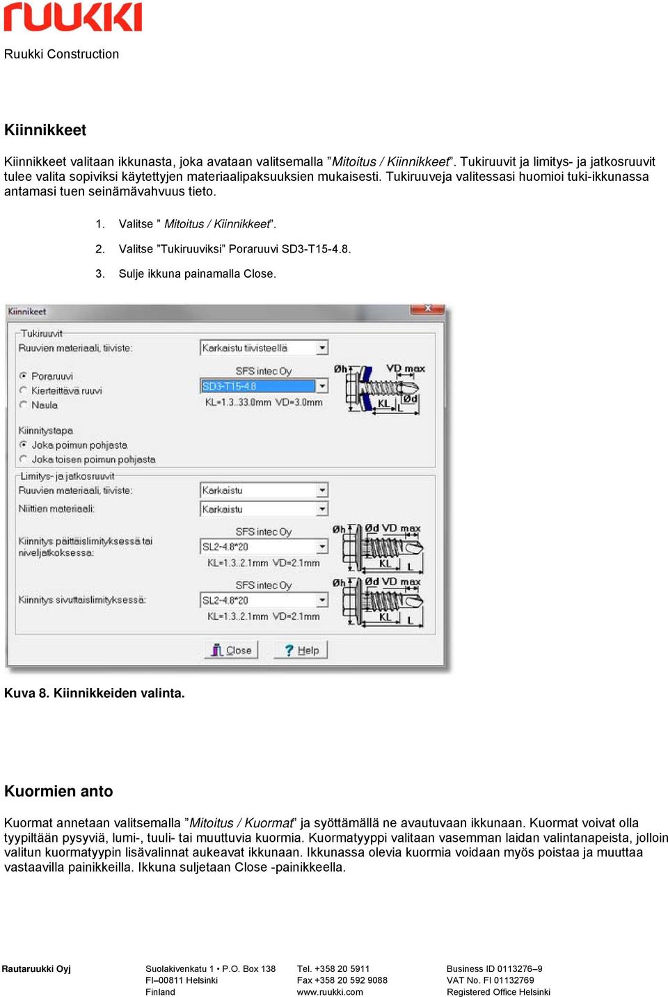 Valitse Mitoitus / Kiinnikkeet. 2. Valitse Tukiruuviksi Poraruuvi SD3-T15-4.8. 3. Sulje ikkuna painamalla Close. Kuva 8. Kiinnikkeiden valinta.