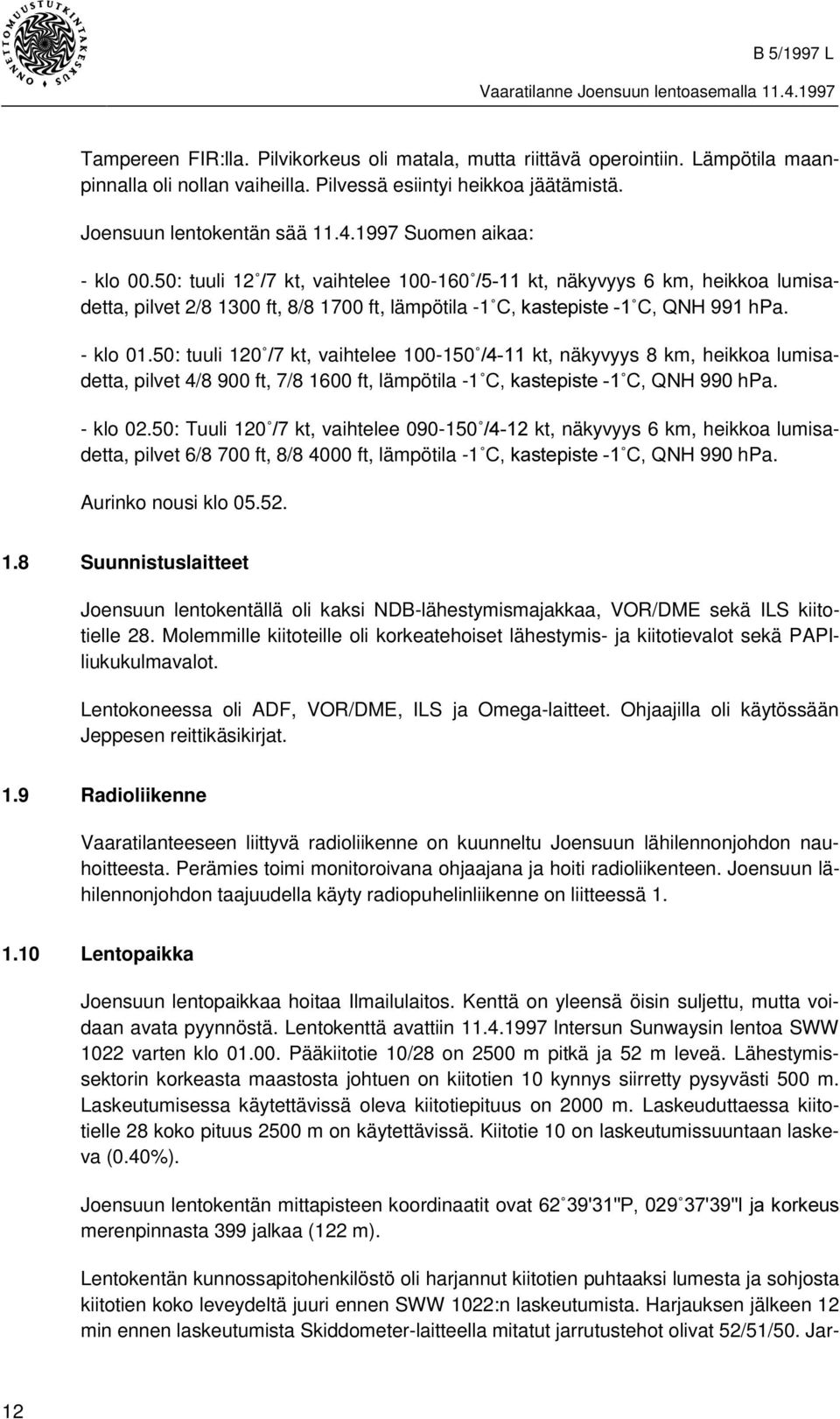 50: tuuli 120Ûkt, vaihtelee 100-150Ûkt, näkyvyys 8 km, heikkoa lumisadetta, pilvet 4/8 900 ft, 7/8 1600 ft, lämpötila -1Û&NDVWHSLVWHÛ&41+hPa. - klo 02.