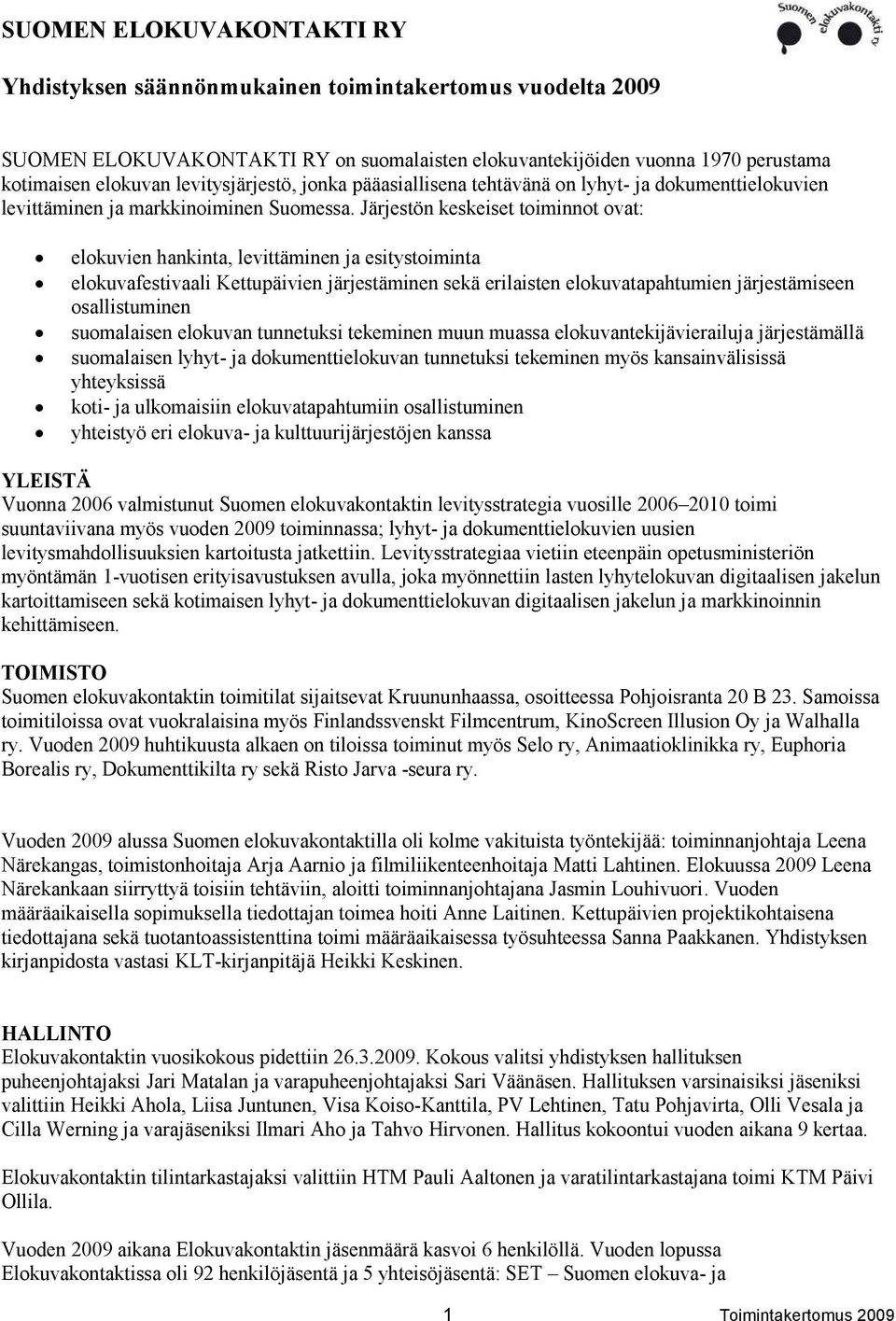 Järjestön keskeiset toiminnot ovat: elokuvien hankinta, levittäminen ja esitystoiminta elokuvafestivaali Kettupäivien järjestäminen sekä erilaisten elokuvatapahtumien järjestämiseen osallistuminen